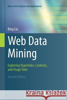 Web Data Mining: Exploring Hyperlinks, Contents, and Usage Data Bing Liu 9783642268915 Springer-Verlag Berlin and Heidelberg GmbH & 