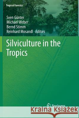 Silviculture in the Tropics Sven Günter, Michael Weber, Bernd Stimm, Reinhard Mosandl 9783642268939