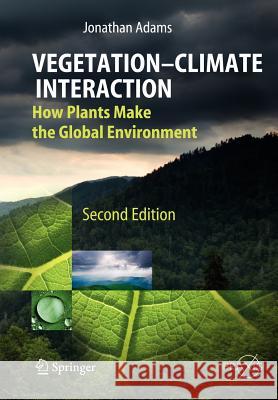 Vegetation-Climate Interaction: How Plants Make the Global Environment Adams, Jonathan 9783642269059