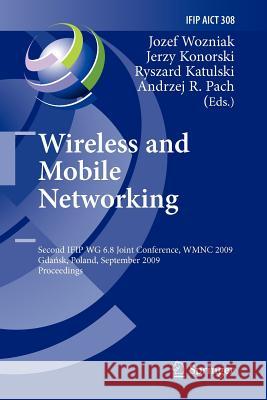 Wireless and Mobile Networking: Second IFIP WG 6.8 Joint Conference, WMNC 2009, Gdansk, Poland, September 9-11, 2009, Proceedings Jozef Wozniak, Jerzy Konorski, Ryszard Katulski, Andrzej R. Pach 9783642269066