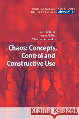 Chaos: Concepts, Control and Constructive Use Yurii Bolotin Anatoli Tur Vladimir Yanovsky 9783642269226 Springer