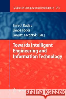 Towards Intelligent Engineering and Information Technology Imre J. Rudas, János Fodor 9783642269264