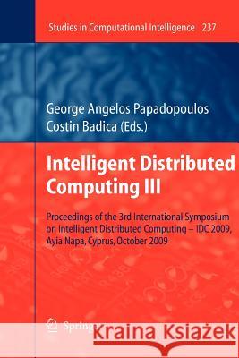 Intelligent Distributed Computing III: Proceedings of the 3rd International Symposium on Intelligent Distributed Computing - IDC 2009, Ayia Napa, Cypr Papadopoulos, George Angelos 9783642269301