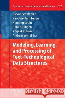 Modeling, Learning, and Processing of Text-Technological Data Structures Alexander Mehler Kai-Uwe Kuhnberger Henning Lobin 9783642269448