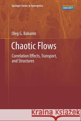 Chaotic Flows: Correlation Effects, Transport, and Structures Oleg G. Bakunin 9783642269486 Springer-Verlag Berlin and Heidelberg GmbH & 