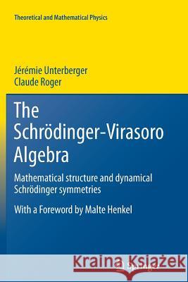 The Schrödinger-Virasoro Algebra: Mathematical structure and dynamical Schrödinger symmetries Jérémie Unterberger, Claude Roger 9783642269592 Springer-Verlag Berlin and Heidelberg GmbH & 