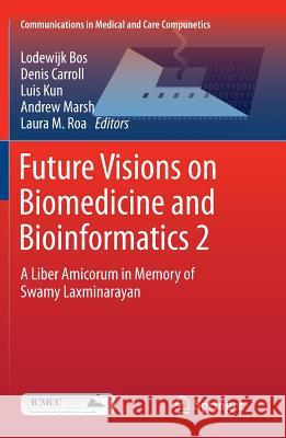 Future Visions on Biomedicine and Bioinformatics 2: A Liber Amicorum in Memory of Swamy Laxminarayan Bos, Lodewijk 9783642269639 Springer