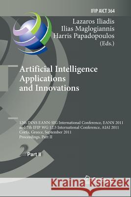 Artificial Intelligence Applications and Innovations: 12th International Conference, Eann 2011 and 7th Ifip Wg 12.5 International Conference, Aiai 201 Iliadis, Lazaros S. 9783642269653 Springer
