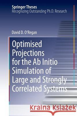 Optimised Projections for the Ab Initio Simulation of Large and Strongly Correlated Systems David D. O'Regan 9783642269738 Springer-Verlag Berlin and Heidelberg GmbH & 