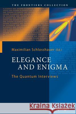 Elegance and Enigma: The Quantum Interviews Maximilian Schlosshauer 9783642269813 Springer-Verlag Berlin and Heidelberg GmbH & 