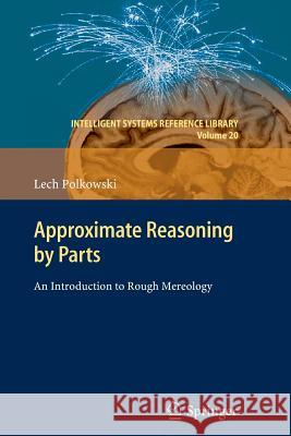 Approximate Reasoning by Parts: An Introduction to Rough Mereology Lech Polkowski 9783642269851