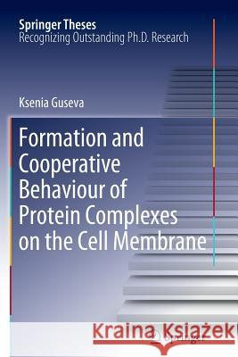 Formation and Cooperative Behaviour of Protein Complexes on the Cell Membrane Ksenia Guseva 9783642269943 Springer-Verlag Berlin and Heidelberg GmbH & 