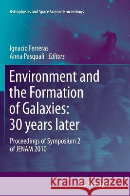 Environment and the Formation of Galaxies: 30 Years Later: Proceedings of Symposium 2 of Jenam 2010 Ferreras, Ignacio 9783642269950