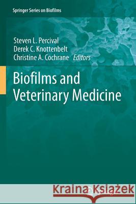 Biofilms and Veterinary Medicine Steven L. Percival Derek C. Knottenbelt Christine A. Cochrane 9783642269974 Springer