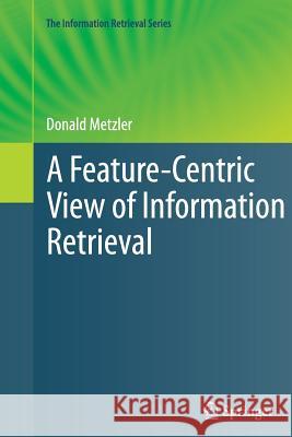 A Feature-Centric View of Information Retrieval Donald Metzler 9783642270178 Springer