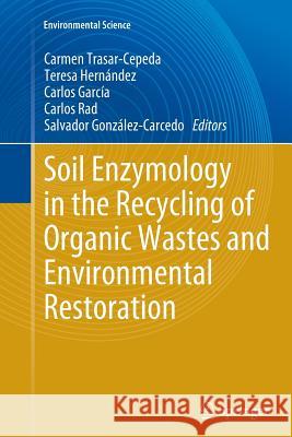 Soil Enzymology in the Recycling of Organic Wastes and Environmental Restoration Carmen Trasar-Cepeda Teresa Hernandez Carlos Garcia 9783642270253 Springer