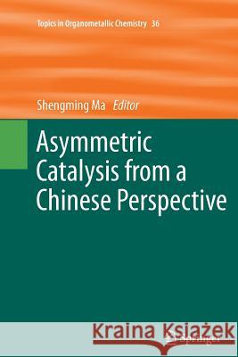 Asymmetric Catalysis from a Chinese Perspective Shengming Ma 9783642270383 Springer-Verlag Berlin and Heidelberg GmbH & 