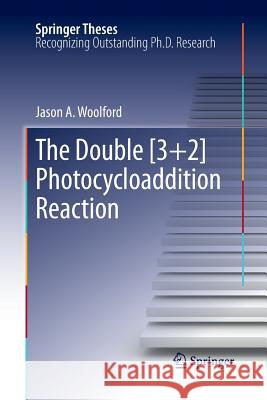 The Double [3+2] Photocycloaddition Reaction Jason A. Woolford 9783642270437 Springer-Verlag Berlin and Heidelberg GmbH & 