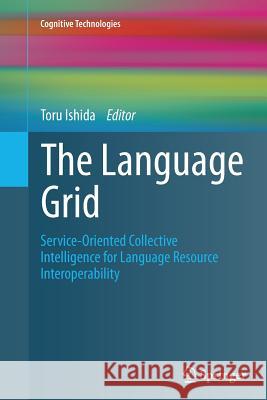 The Language Grid: Service-Oriented Collective Intelligence for Language Resource Interoperability Toru Ishida 9783642270468 Springer-Verlag Berlin and Heidelberg GmbH & 