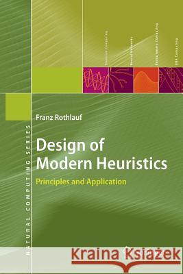 Design of Modern Heuristics: Principles and Application Franz Rothlauf 9783642270703 Springer-Verlag Berlin and Heidelberg GmbH & 