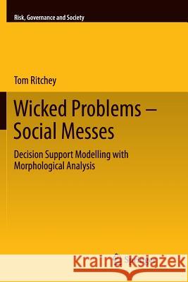 Wicked Problems – Social Messes: Decision Support Modelling with Morphological Analysis Tom Ritchey 9783642270765 Springer-Verlag Berlin and Heidelberg GmbH & 