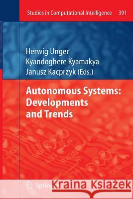 Autonomous Systems: Developments and Trends Herwig Unger Kyandoghere Kyamaky Janusz Kacprzyk 9783642270772 Springer