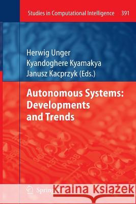 Autonomous Systems: Developments and Trends Herwig Unger Kyandoghere Kyamaky Janusz Kacprzyk 9783642270772