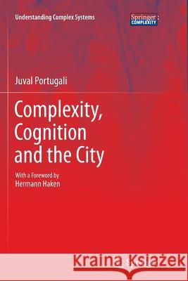 Complexity, Cognition and the City Juval Portugali 9783642270871 Springer-Verlag Berlin and Heidelberg GmbH & 