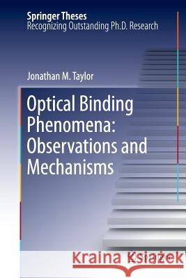 Optical Binding Phenomena: Observations and Mechanisms Jonathan M. Taylor 9783642270987 Springer