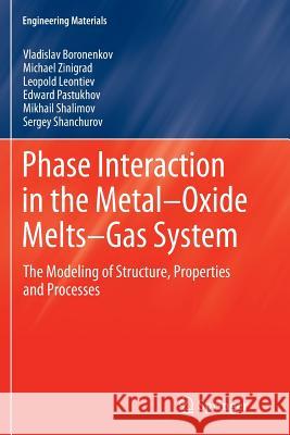 Phase Interaction in the Metal - Oxide Melts - Gas -System: The Modeling of Structure, Properties and Processes Boronenkov, Vladislav 9783642270994 Springer