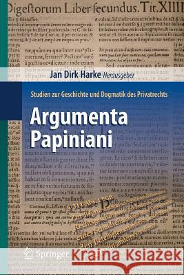 Argumenta Papiniani: Studien Zur Geschichte Und Dogmatik Des Privatrechts Harke, Jan Dirk 9783642271366 Springer
