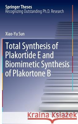 Total Synthesis of Plakortide E and Biomimetic Synthesis of Plakortone B Xiao-Yu Sun 9783642271946 Springer-Verlag Berlin and Heidelberg GmbH & 