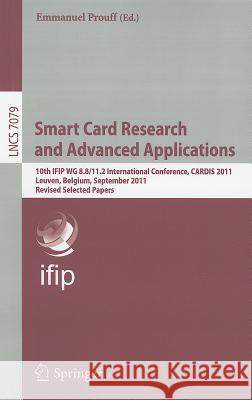 Smart Card Research and Advanced Applications: 10th IFIP WG 8.8/11.2 International Conference, CARDIS 2011, Leuven, Belgium, September 14-16, 2011, Re Prouff, Emmanuel 9783642272561 Springer