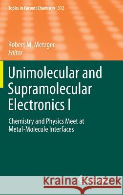 Unimolecular and Supramolecular Electronics I: Chemistry and Physics Meet at Metal-Molecule Interfaces Metzger, Robert M. 9783642272837 Springer