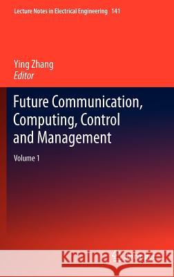 Future Communication, Computing, Control and Management: Volume 1 Zhang, Ying 9783642273100 Springer