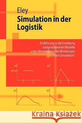 Simulation in Der Logistik: Einführung in Die Erstellung Ereignisdiskreter Modelle Unter Verwendung Des Werkzeuges Plant Simulation Eley, Michael 9783642273728 Springer, Berlin