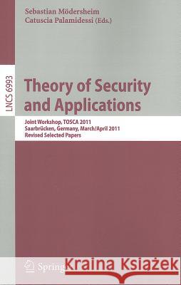 Theory of Security and Applications: Joint Workshop, TOSCA 2011, Saarbrücken, Germany,March 31-April 1, 2011, Revised Selected Papers Sebastian Moedersheim, Catuscia Palamidessi 9783642273742