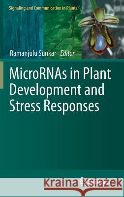 Micrornas in Plant Development and Stress Responses Sunkar, Ramanjulu 9783642273834 Springer