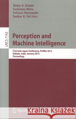 Perception and Machine Intelligence: First Indo-Japan Conference, PerMIn 2012, Kolkata, India, January 12-13, 2011, Proceedings Kundu, Malay K. 9783642273865 Springer