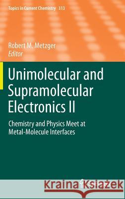 Unimolecular and Supramolecular Electronics II: Chemistry and Physics Meet at Metal-Molecule Interfaces Metzger, Robert M. 9783642273971