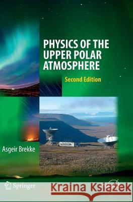 Physics of the Upper Polar Atmosphere Asgeir Brekke 9783642274008 Springer