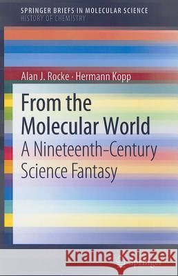 From the Molecular World: A Nineteenth-Century Science Fantasy Alan J. Rocke, Hermann Kopp 9783642274152