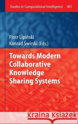 Towards Modern Collaborative Knowledge Sharing Systems Piotr Lipinski Konrad Swirski  9783642274459 Springer-Verlag Berlin and Heidelberg GmbH & 