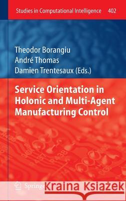 Service Orientation in Holonic and Multi-Agent Manufacturing Control Theodor Borangiu Andre Thomas Damien Trentesaux 9783642274480 Springer
