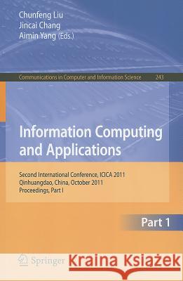 Information Computing and Applications: Second International Conference, ICICA 2011, Qinhuangdao, China, October 28-31, 2011. Proceedings, Part I Liu, Chunfeng 9783642275029 Springer