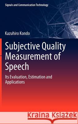 Subjective Quality Measurement of Speech: Its Evaluation, Estimation and Applications Kazuhiro Kondo 9783642275050