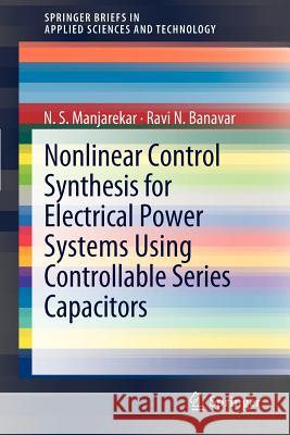 Nonlinear Control Synthesis for Electrical Power Systems Using Controllable Series Capacitors N S Manjarekar, Ravi N. Banavar 9783642275302