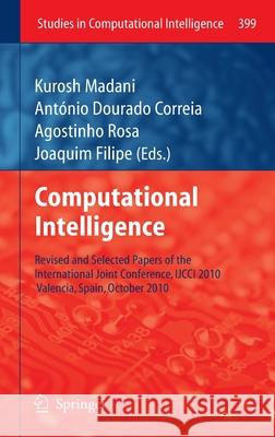 Computational Intelligence: Revised and Selected Papers of the International Joint Conference, IJCCI 2010, Valencia, Spain, October 2010 Kurosh Madani, António Dourado Correia, Agostinho Rosa, Joaquim Filipe 9783642275333 Springer-Verlag Berlin and Heidelberg GmbH & 