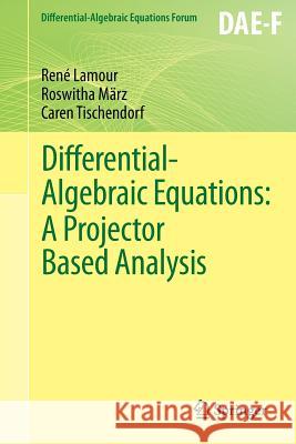 Differential-Algebraic Equations: A Projector Based Analysis Ren Lamour Roswitha M Caren Tischendorf 9783642275548 Springer
