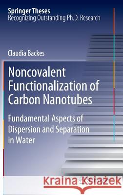 Noncovalent Functionalization of Carbon Nanotubes: Fundamental Aspects of Dispersion and Separation in Water Claudia Backes 9783642275814 Springer-Verlag Berlin and Heidelberg GmbH & 